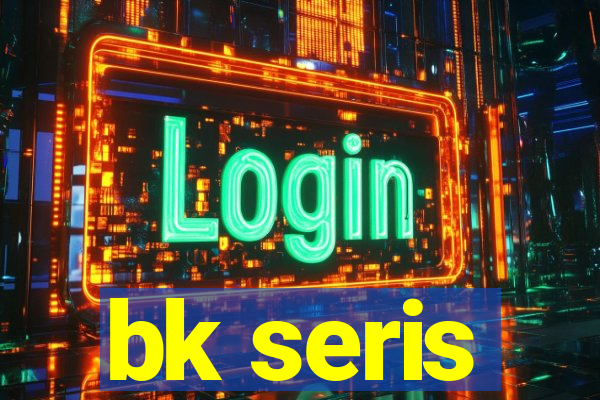 bk seris